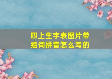 四上生字表图片带组词拼音怎么写的