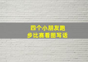 四个小朋友跑步比赛看图写话