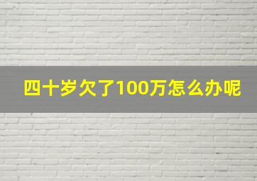 四十岁欠了100万怎么办呢