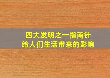 四大发明之一指南针给人们生活带来的影响