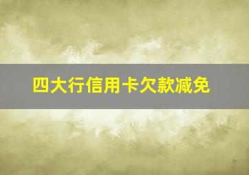 四大行信用卡欠款减免