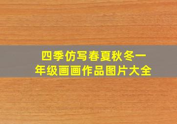 四季仿写春夏秋冬一年级画画作品图片大全