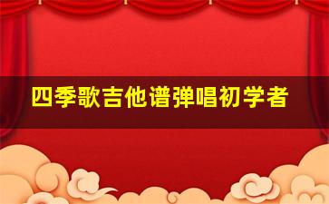 四季歌吉他谱弹唱初学者