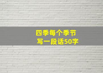 四季每个季节写一段话50字