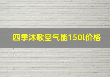 四季沐歌空气能150l价格