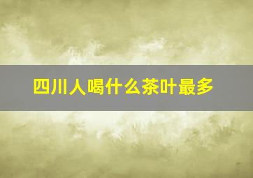 四川人喝什么茶叶最多