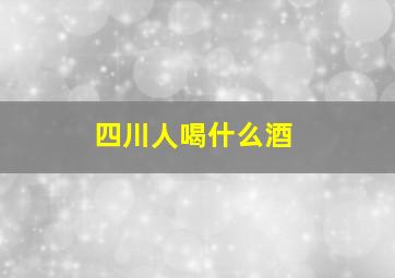 四川人喝什么酒