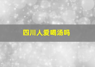 四川人爱喝汤吗