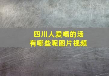 四川人爱喝的汤有哪些呢图片视频