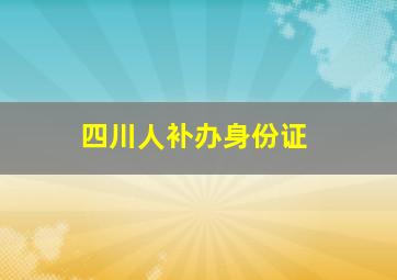 四川人补办身份证