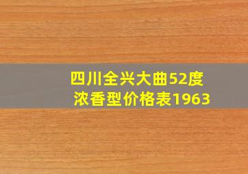 四川全兴大曲52度浓香型价格表1963