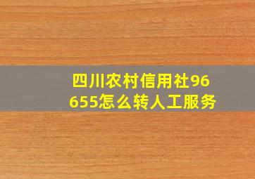 四川农村信用社96655怎么转人工服务