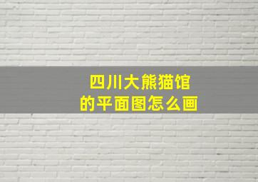 四川大熊猫馆的平面图怎么画