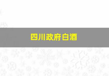 四川政府白酒