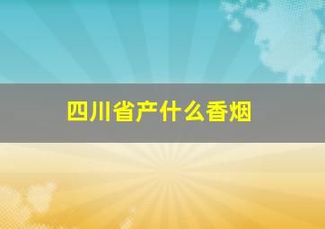 四川省产什么香烟