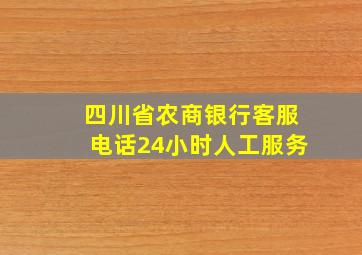 四川省农商银行客服电话24小时人工服务