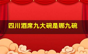 四川酒席九大碗是哪九碗