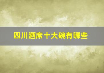 四川酒席十大碗有哪些