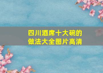 四川酒席十大碗的做法大全图片高清