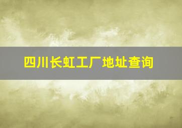 四川长虹工厂地址查询