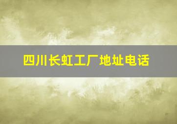 四川长虹工厂地址电话