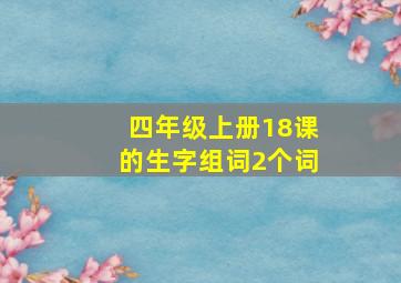 四年级上册18课的生字组词2个词