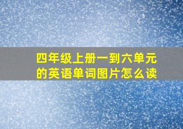 四年级上册一到六单元的英语单词图片怎么读