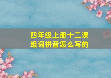 四年级上册十二课组词拼音怎么写的