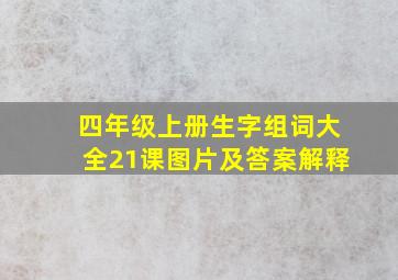 四年级上册生字组词大全21课图片及答案解释