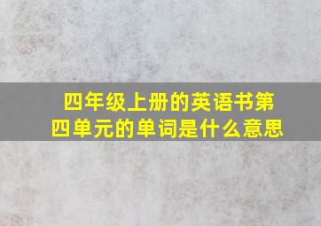 四年级上册的英语书第四单元的单词是什么意思