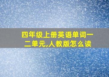 四年级上册英语单词一二单元,人教版怎么读