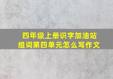 四年级上册识字加油站组词第四单元怎么写作文