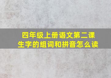 四年级上册语文第二课生字的组词和拼音怎么读