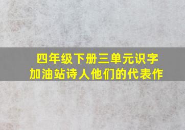 四年级下册三单元识字加油站诗人他们的代表作