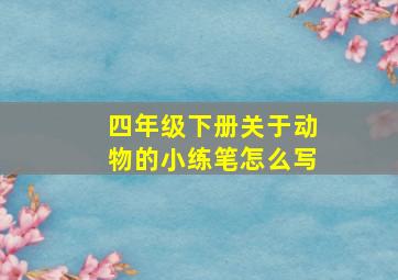 四年级下册关于动物的小练笔怎么写