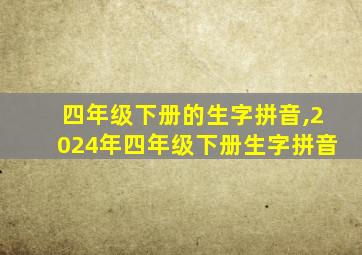 四年级下册的生字拼音,2024年四年级下册生字拼音