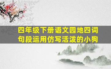 四年级下册语文园地四词句段运用仿写活泼的小狗