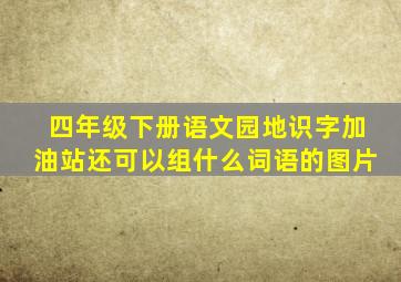 四年级下册语文园地识字加油站还可以组什么词语的图片