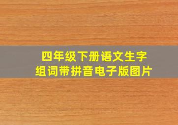 四年级下册语文生字组词带拼音电子版图片