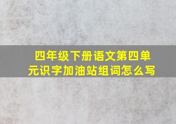 四年级下册语文第四单元识字加油站组词怎么写