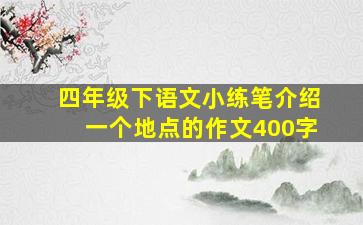 四年级下语文小练笔介绍一个地点的作文400字