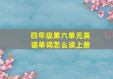 四年级第六单元英语单词怎么读上册