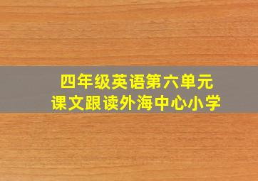 四年级英语第六单元课文跟读外海中心小学