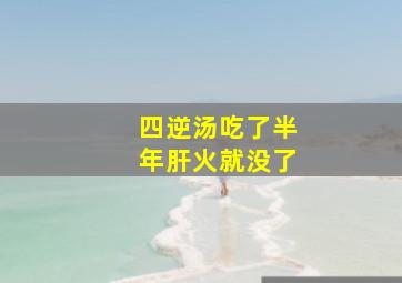 四逆汤吃了半年肝火就没了