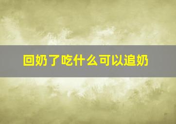 回奶了吃什么可以追奶