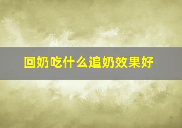 回奶吃什么追奶效果好