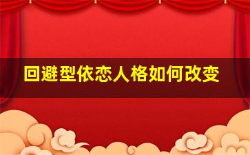 回避型依恋人格如何改变