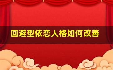 回避型依恋人格如何改善