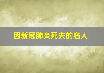 因新冠肺炎死去的名人