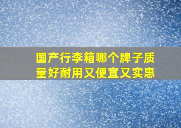 国产行李箱哪个牌子质量好耐用又便宜又实惠